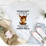 Sometimes I Sit Quietly and Wonder I'm Not in an Mental Asylum T Shirt