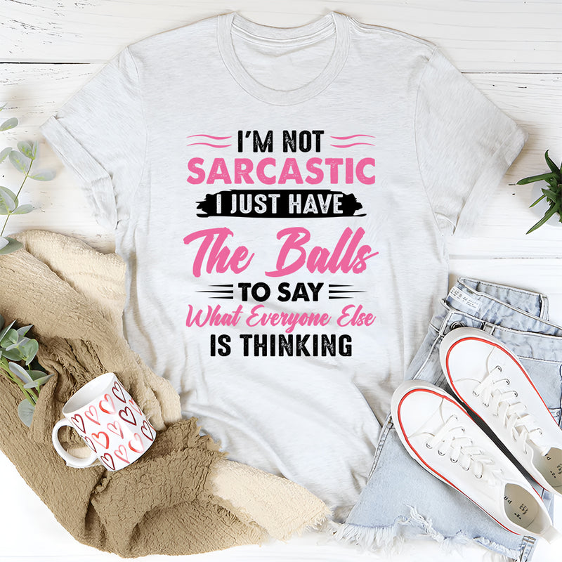 I'm Not Sarcastic I Just Have The Balls To Say T-Shirt