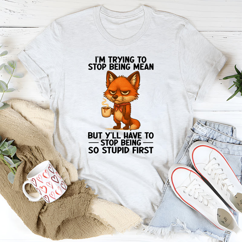 I'm Trying To Stop Being Mean T-Shirt