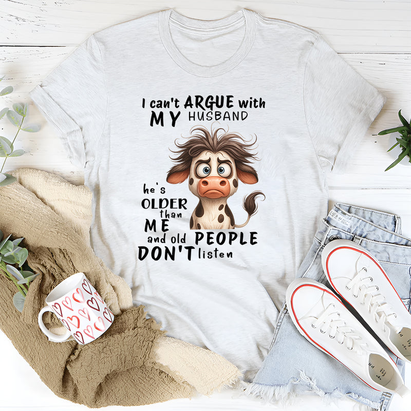 I Cant Argue With My Husband He's Older Than Me & Old People T-Shirt