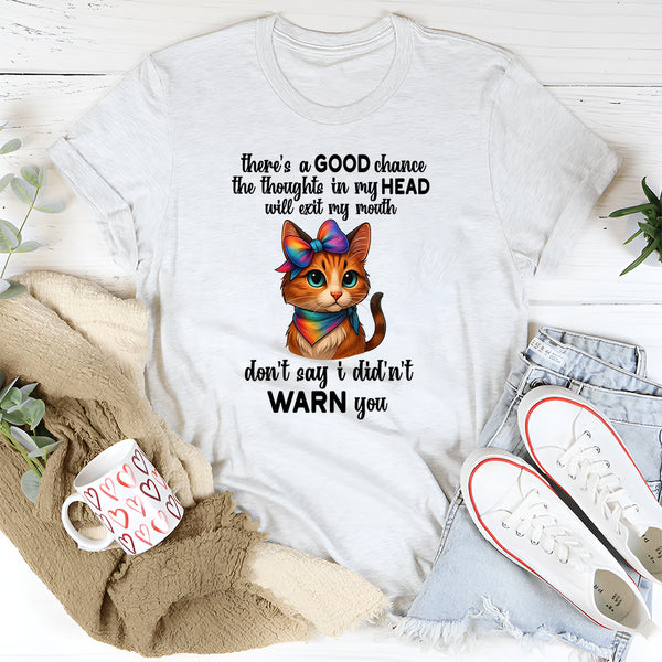 There's A Good Chance Thoughts In My Head Will Exit My Mouth T-Shirt