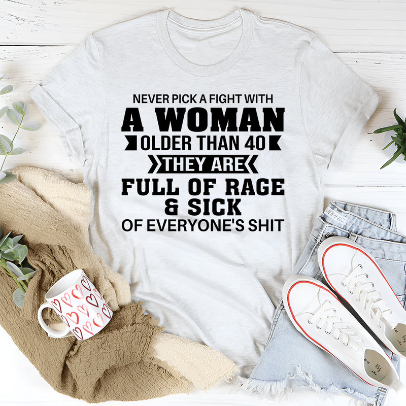 Never Pick A Fight With A Woman Older Than 40 They Are Full T-Shirt