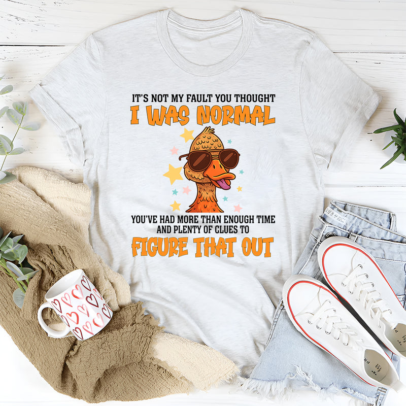 It's Not My Fault You Thought I Was Normal T-Shirt