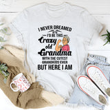 I Never Dreamed I'd Be This Crazy Old Grandma T-Shirt