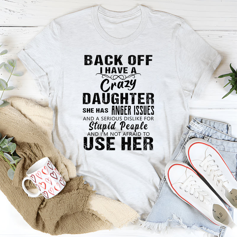 Back Off I have a Crazy Daughter T-Shirt