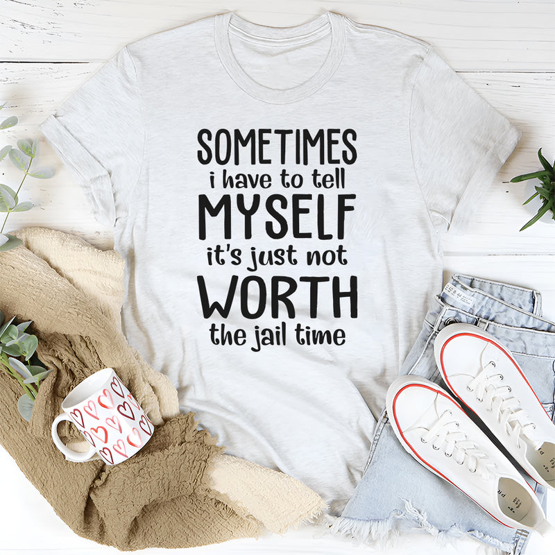 Sometimes I Have To Tell Myself Its Not Worth T-Shirt