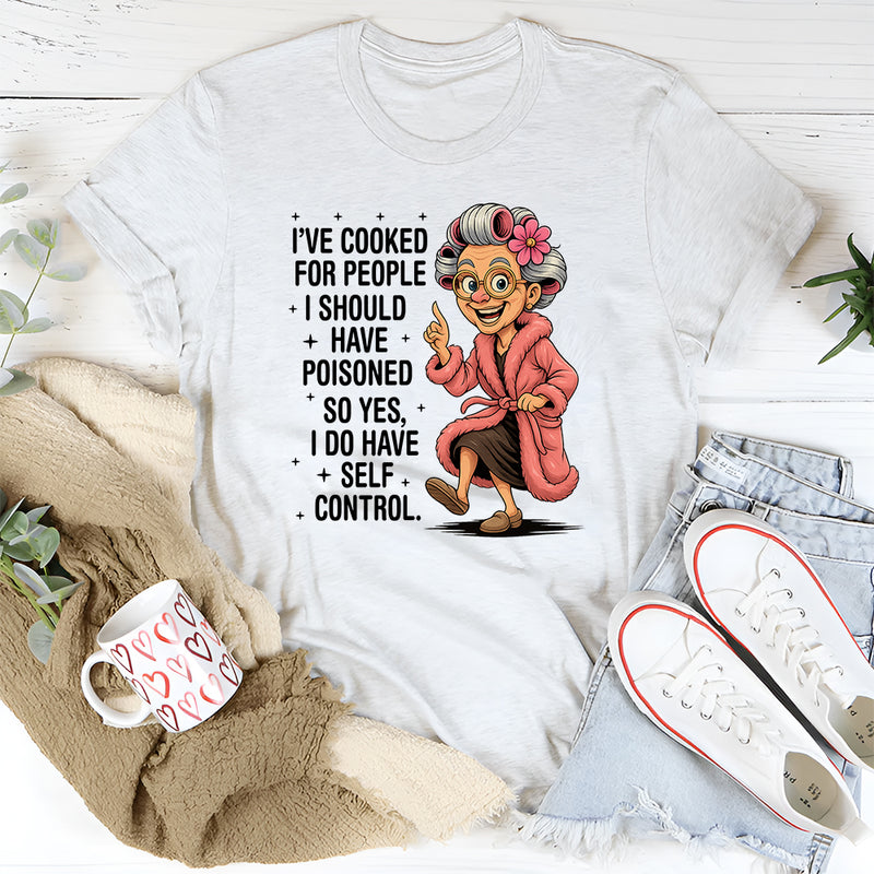 I've cooked for people I should have poisoned T-Shirt