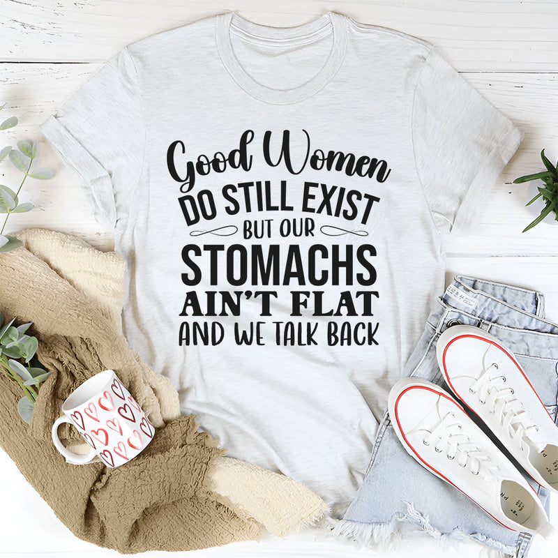 Good Women Do Still Exist But Our Stomachs T-Shirt