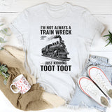 I'm Not Always A Train Wreck Just Kidding Toot Toot T-Shirt
