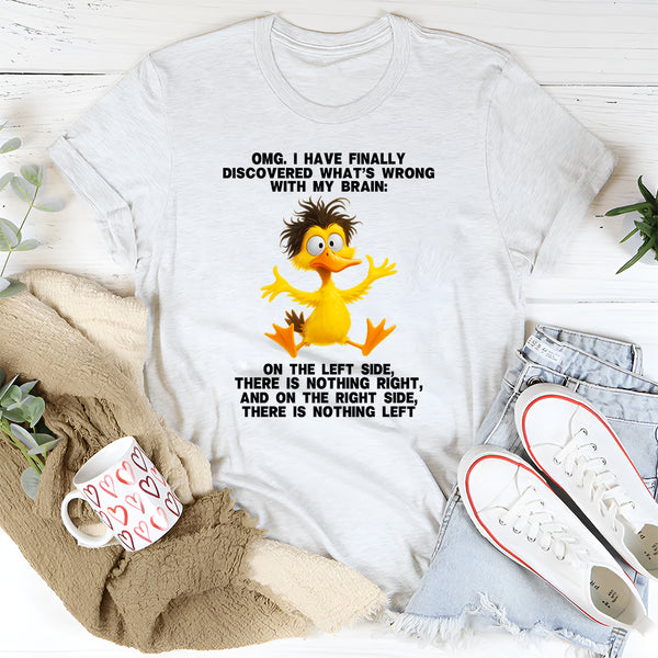 Omg I Have Finally Discovered What's Wrong With My Brain T-Shirt