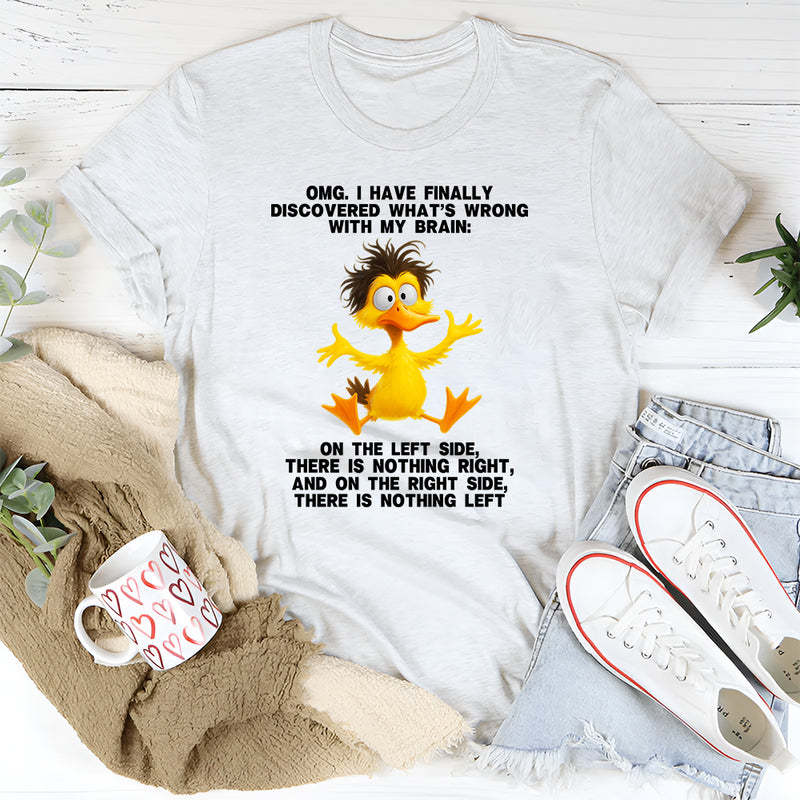Omg I Have Finally Discovered What's Wrong With My Brain T-Shirt