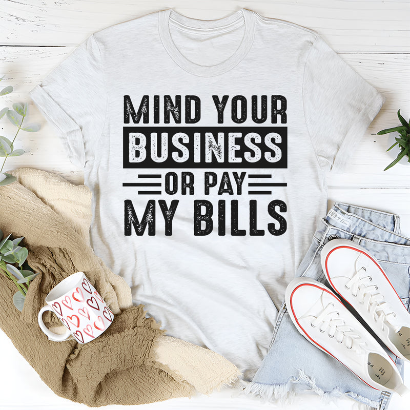 Mind Your Business Or Pay My Bills T-Shirt