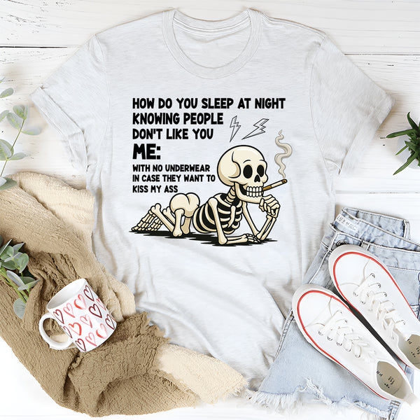 How Do You Sleep Knowing People Don't Like You T-Shirt