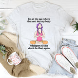 I'm At The Age Where The Next Day My Body T-Shirt