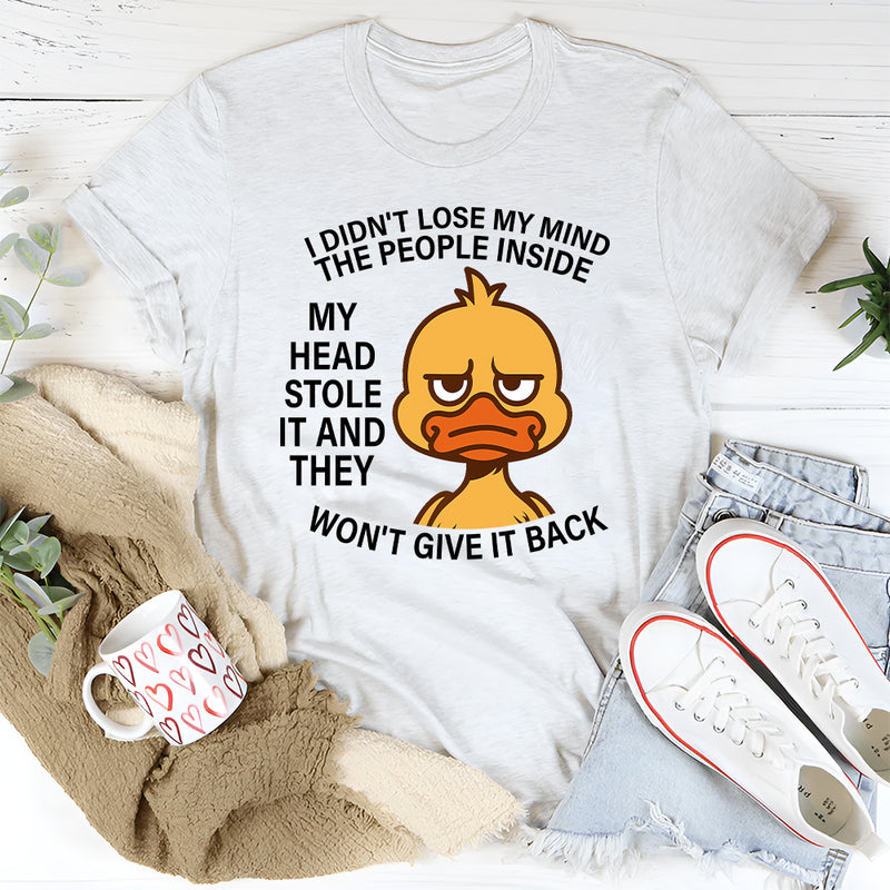 I Didn't Lose My Mind The People Inside My Head Stole It T-Shirt