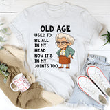 Old Age Used to Be All In My Head Now It's In My Joints Too T-Shirt