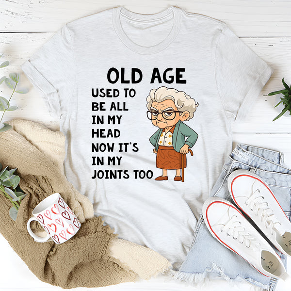Old Age Used to Be All In My Head Now It's In My Joints Too T-Shirt