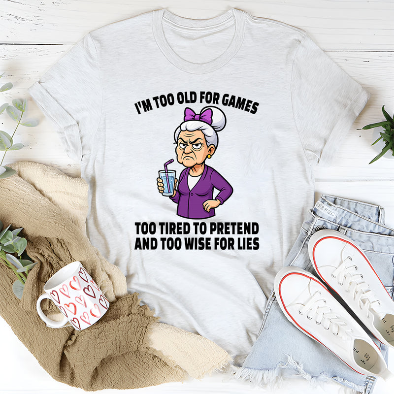 I'm Too Old For Games Too Tired To Pretend T-Shirt