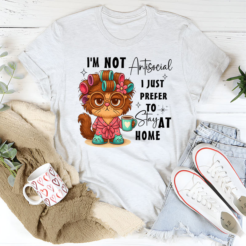 I'm Not Antisocial I Just Prefer To Stay At Home T-Shirt