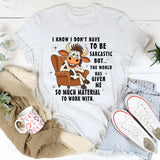 I Don't Have To Be Sarcastic But The World T-Shirt