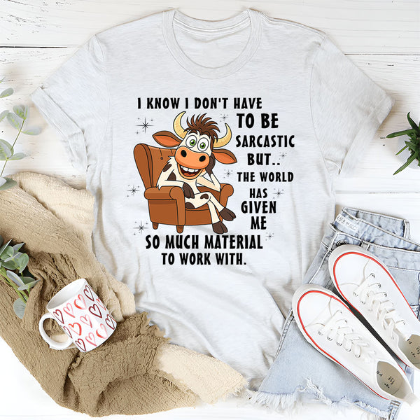 I Don't Have To Be Sarcastic But The World T-Shirt