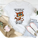 I Don’t Pretend to Be Something I’m Not T-Shirt