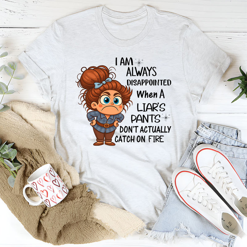 I Am Always Disappointed When Liar´s Pants Don´t Catch On Fire T-Shirt