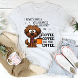 I Always Have A Well Balanced Breakfast Of Coffee Coffee T-Shirt