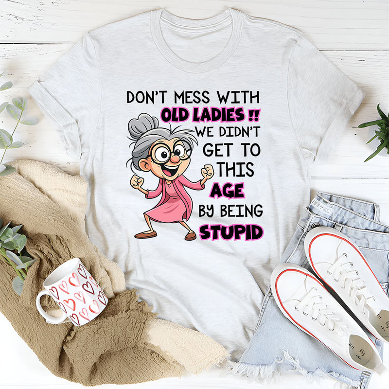 Don't Mess With Old People We Didn't Get This Age T-Shirt
