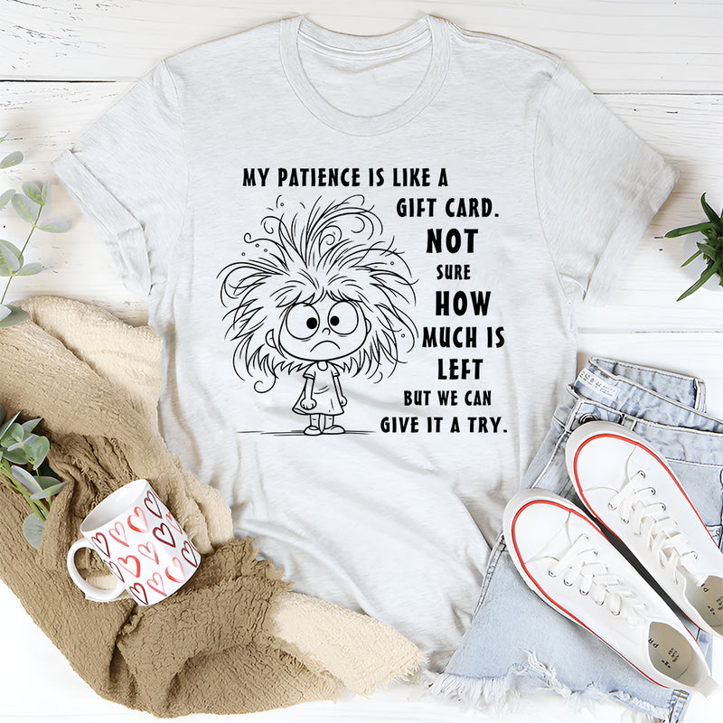 My Patience Is Like A Gift Card. Not Sure How Much Is Left T-Shirt