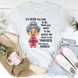 It's Never Too Late To Be What You Want To Be Younger T-Shirt