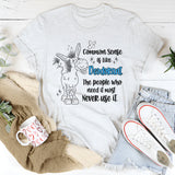 Common Sense Is Like Deodorant The People Who Need It Most T-Shirt