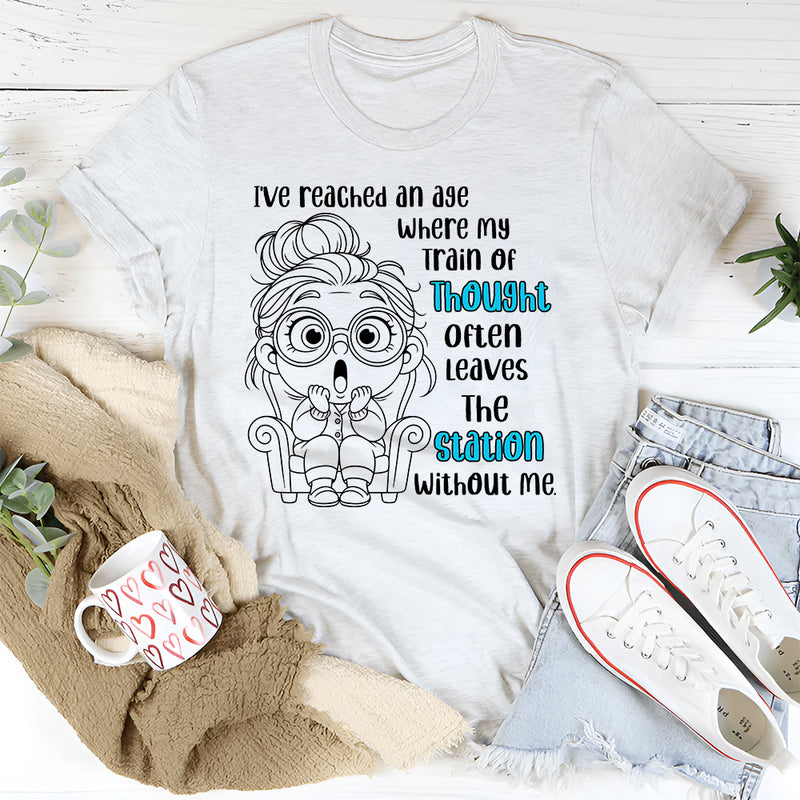 I've Reached An Age Where My Train Of Thought T-Shirt