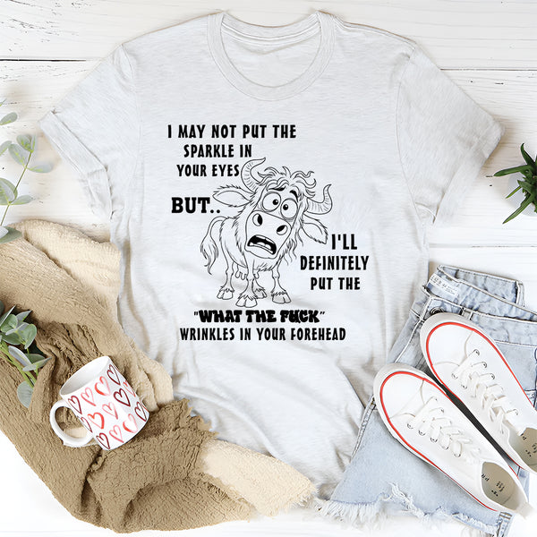 I May Not Put The Sparkle In Your Eyes T-Shirt
