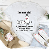I'm Not Old I Just Need Some WD-40 and a Little Duct Tape T-Shirt