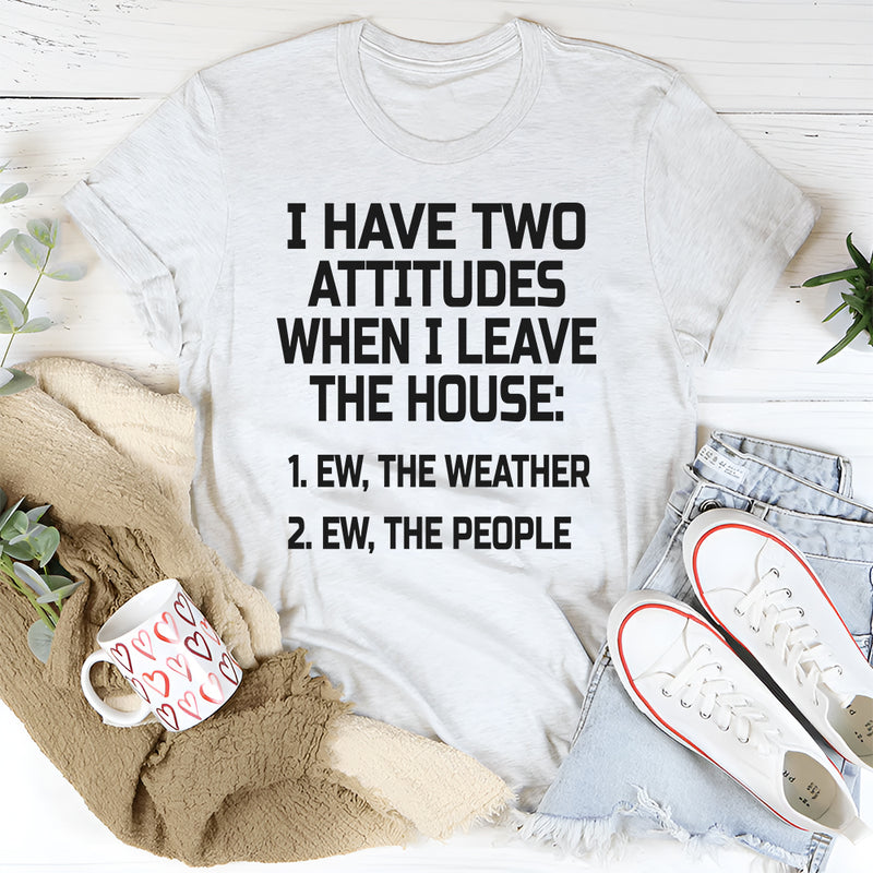 I Have Two Attitudes When I Leave The House T-Shirt