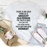 There Is No Such Thing As A Grouchy Old Person The Truth Is T-Shirt