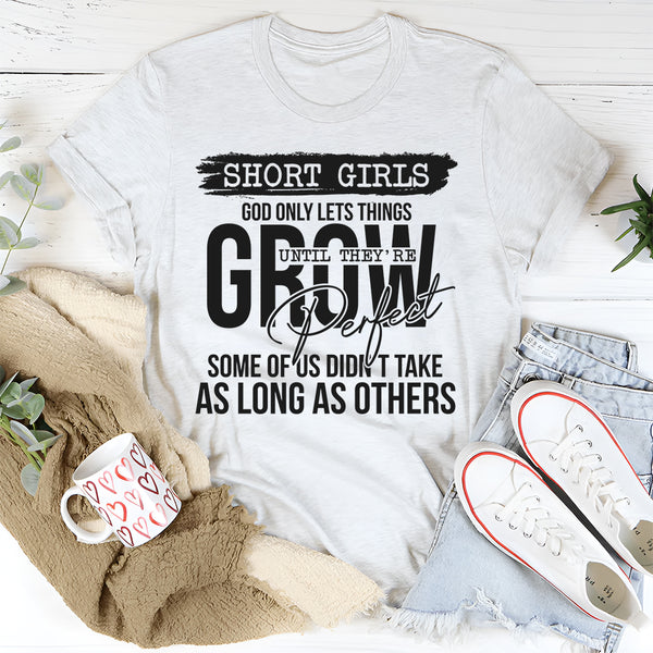 Short Girls God Only Lets Things Grow Until They're Perfect T-Shirt