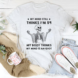 My Mind Thinks I'm 59 My Body Thinks I'm An Idiot T-Shirt