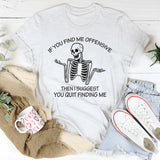 If You Find Me Offensive Then I Suggest You Quit Finding T-Shirt