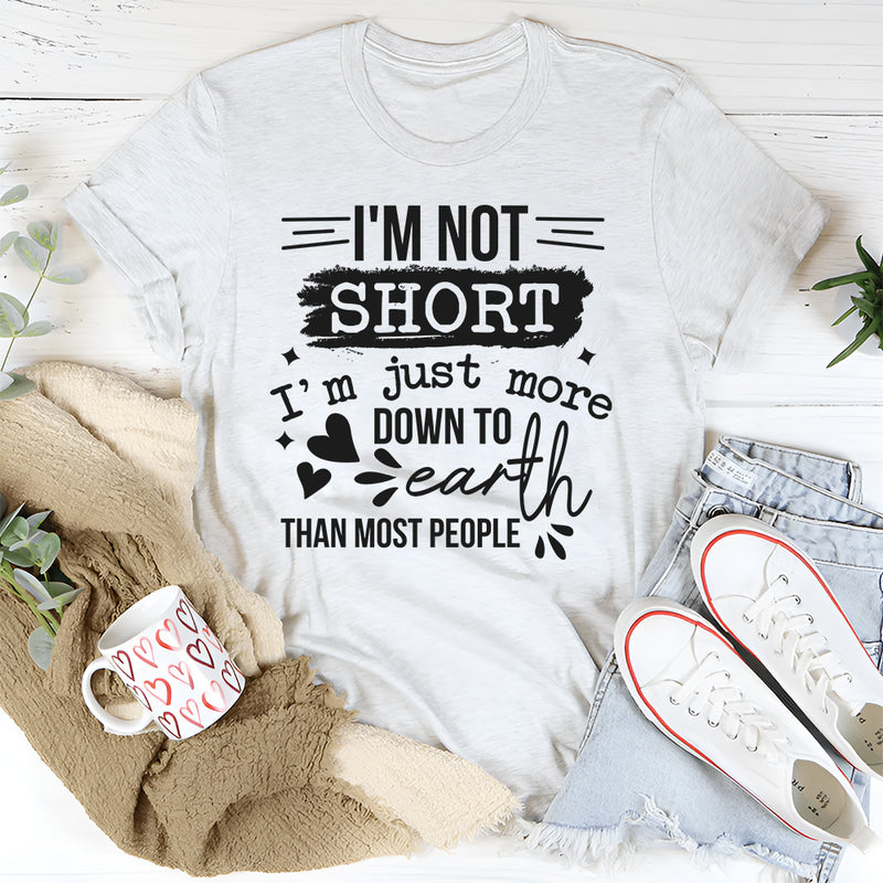 I'm Not Short I'm Just More Down To Earth Than Most People T-Shirt
