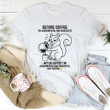 Before coffee I'm judgmental and sarcastic T-Shirt