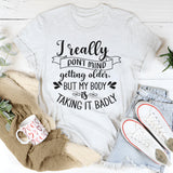 I Don't Mind Getting Older But My Body Is Taking It Badly T-Shirt