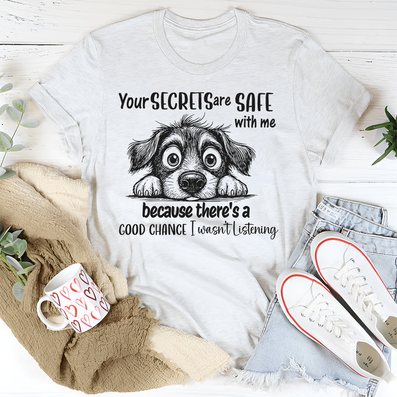 Your Secrets Are Safe With Me Because There Is A Good Chance I Wasn't Listening T-Shirt