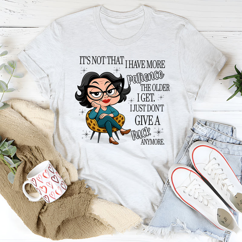 It’s Not That I Have More Patience The Older T-Shirt
