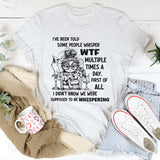 I've Been Told Some People Whisper WTF Multiple Times A Day T-Shirt
