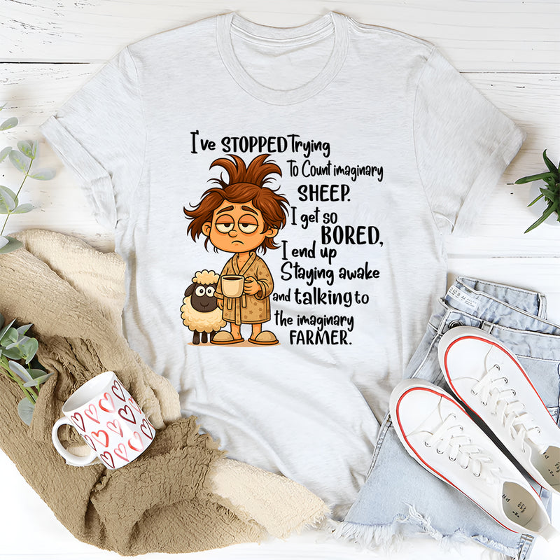 I've Stopped Trying To Count Imaginary Sheep I Get So Bored T-Shirt