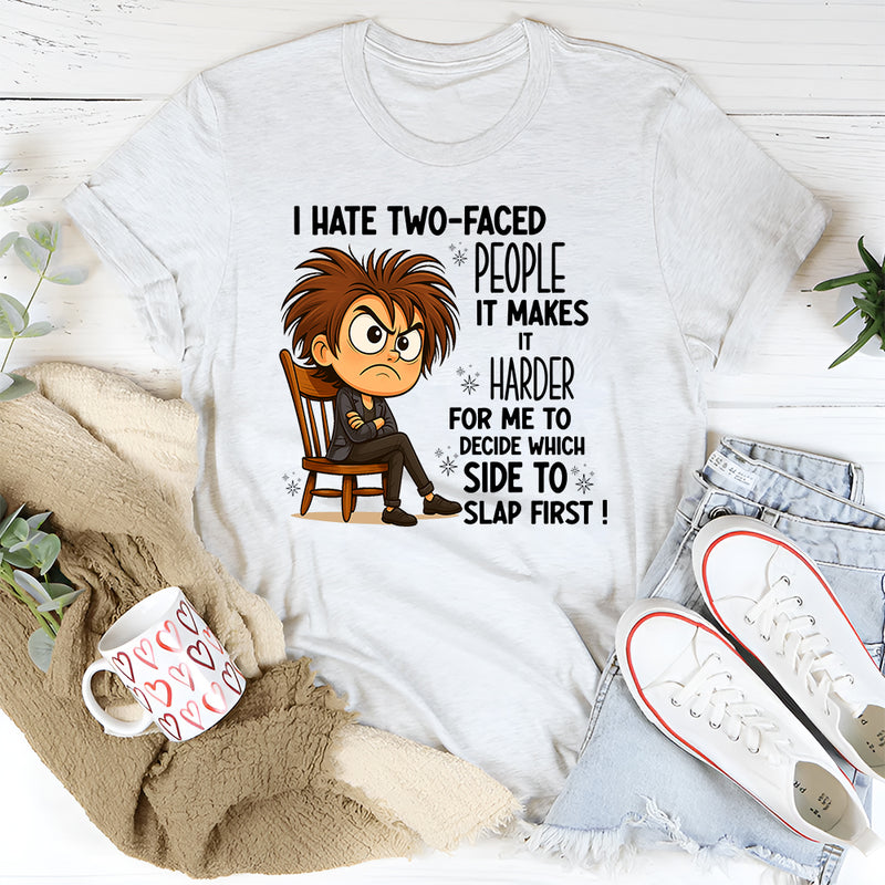 I Hate Two Faced People Hard to Decide Which to Slap T-Shirt