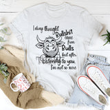 I Always Thought Bullsh*t Comes From Bulls T- Shirt
