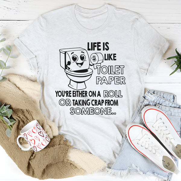 Life Is Like Toilet Paper You're Either On A Roll T-Shirt